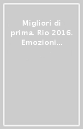 Migliori di prima. Rio 2016. Emozioni e allori. Ediz. italiana e inglese