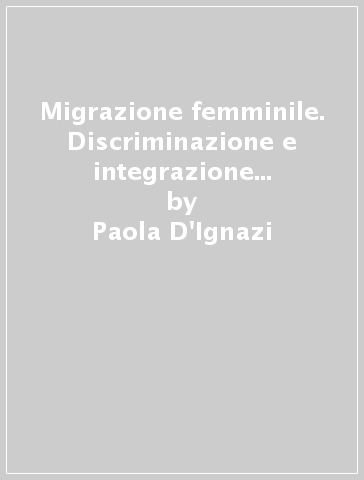 Migrazione femminile. Discriminazione e integrazione tra teoria e indagine sul campo - Paola D