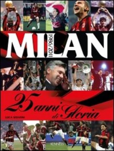 Milan. 25 anni di gloria. 1986-2011. Ediz. illustrata - Luca Serafini