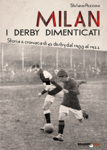 Milan. I derby dimenticati. Storia e cronaca di 42 derby dal 1900 al 1922 - Stefano Pozzoni