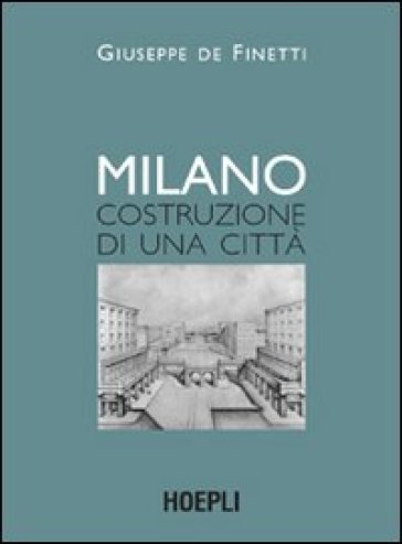 Milano. Costruzione di una città - Giuseppe De Finetti