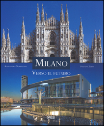 Milano. Verso il futuro. Ediz. italiana e inglese - Alessandra Novellone - Stefano Zuffi