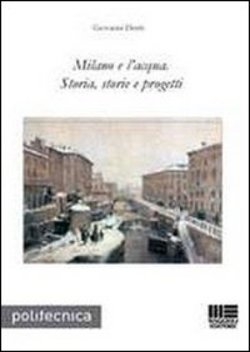 Milano e l'acqua. Storia, storie e progetti - Giovanni Denti