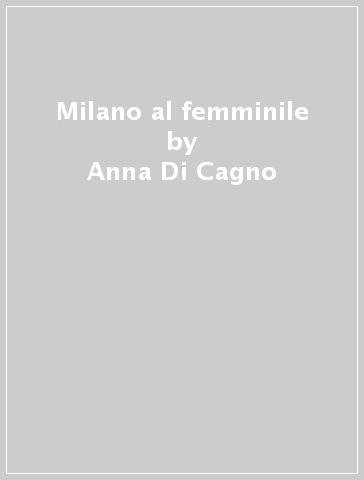 Milano al femminile - Anna Di Cagno