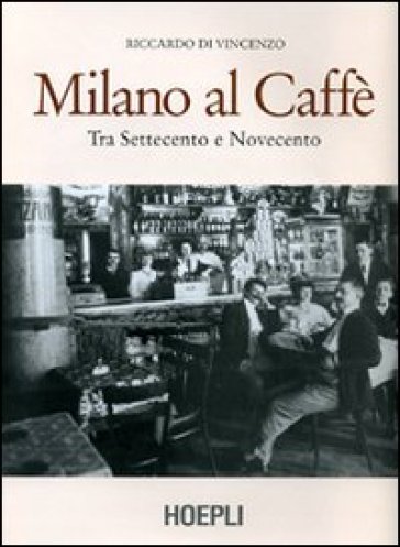 Milano al caffè. Tra Settecento e Novecento. Ediz. illustrata - Riccardo Di Vincenzo