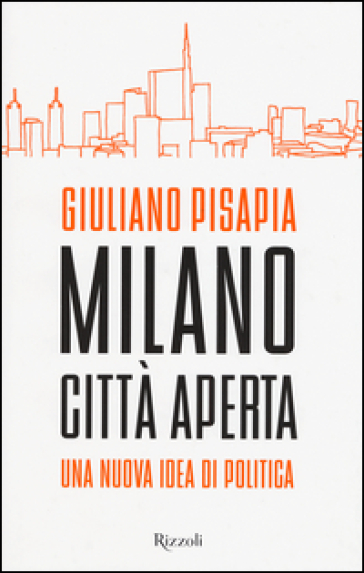Milano città aperta. Una nuova idea di politica - Giuliano Pisapia