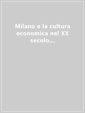 Milano e la cultura economica nel XX secolo. 1.Gli anni 1890-1920