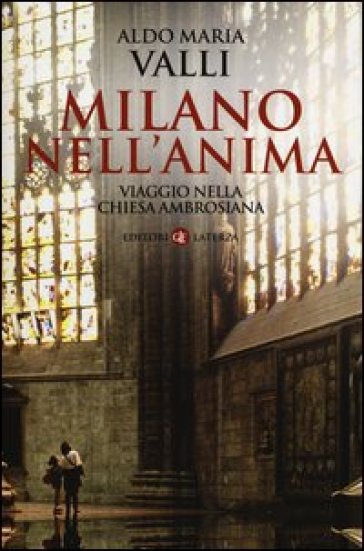 Milano nell'anima. Viaggio nella Chiesa ambrosiana - Aldo Maria Valli
