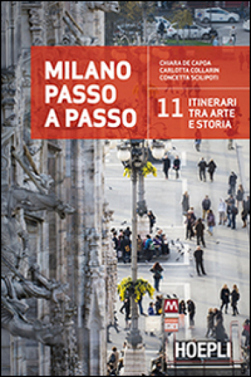 Milano passo a passo. La storia della città in 11 itinerari - Chiara De Capoa - Carlotta Collarin - Concetta Scilipoti