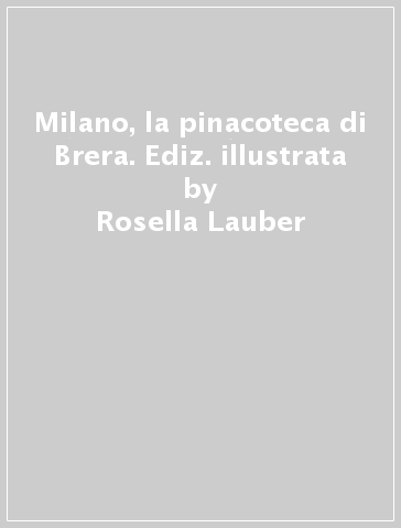 Milano, la pinacoteca di Brera. Ediz. illustrata - Rosella Lauber