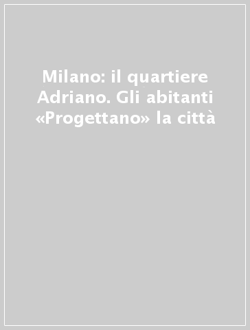 Milano: il quartiere Adriano. Gli abitanti «Progettano» la città