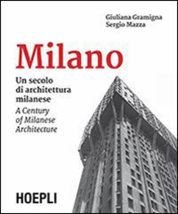 Milano. Un secolo di architettura milanese-A Century of Milanese Architecture. Ediz. bilingue - Sergio Mazza - Giuliana Gramigna