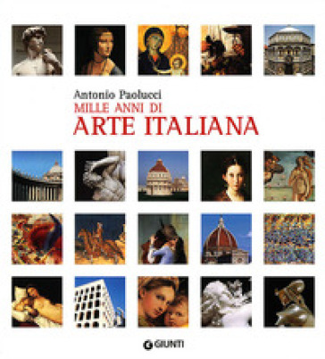 Mille anni di arte italiana. Ediz. illustrata - Antonio Paolucci