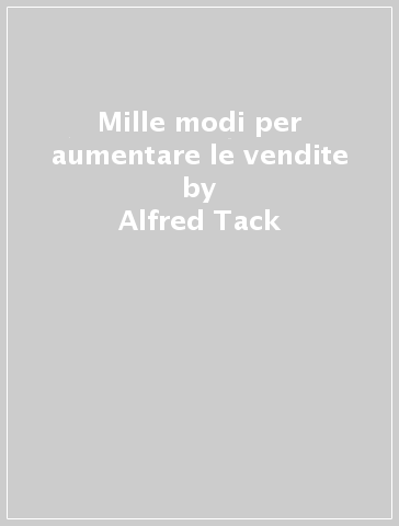 Mille modi per aumentare le vendite - Alfred Tack