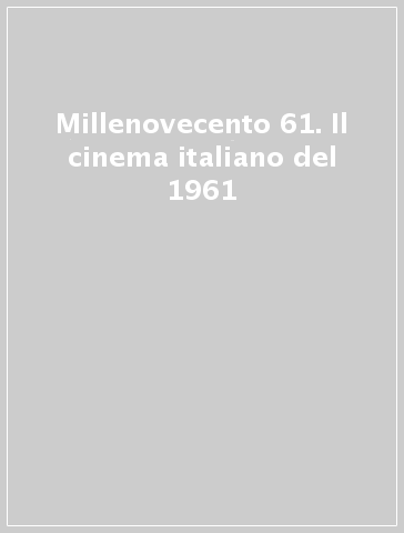 Millenovecento 61. Il cinema italiano del 1961