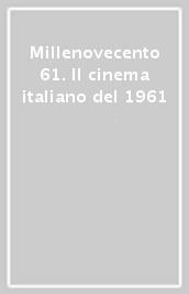 Millenovecento 61. Il cinema italiano del 1961