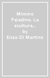 Mimmo Paladino. La scultura 1980-2009. Ediz. illustrata