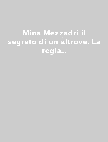 Mina Mezzadri il segreto di un altrove. La regia di una donna libera