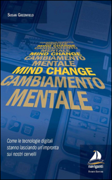 Mind change-Cambiamento mentale. Come le tecnologie digitali stanno lasciando un'impronta sui nostri cervelli - Susan Greenfield