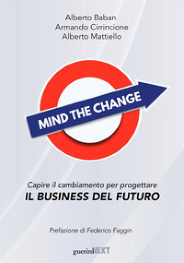 Mind the change. Capire il cambiamento per progettare il business del futuro - Alberto Baban - Armando Cirrincione - Alberto Mattiello