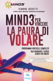 Mind3 per vincere la paura di volare. Programma pratico e completo per prendere l aereo senza più ansia! Con Contenuto digitale per download