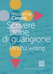 Mindful writing. Scrivere storie di guarigione