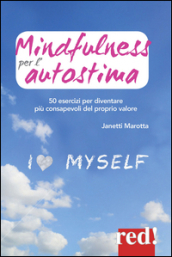 Mindfulness per l autostima. 50 passi per diventare più consapevoli del proprio valore