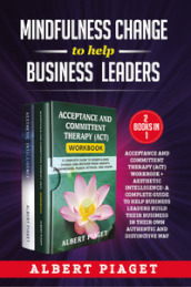 Mindfulness change to help business leaders: Acceptance and committent therapy (act) workbook - Aesthetic intelligence. A complete guide to help business leaders build their business in their own authentic and distinctive way