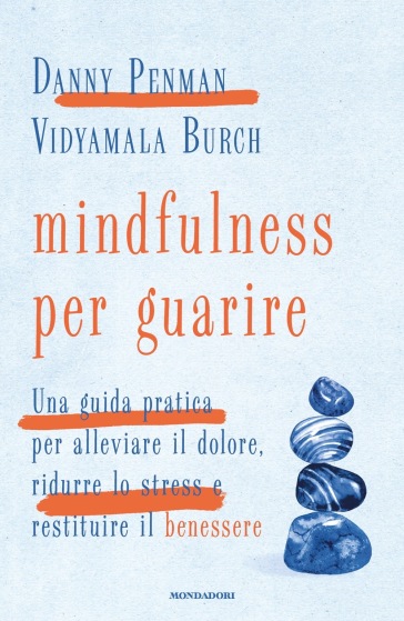 Mindfulness per guarire. Una guida pratica per alleviare il dolore, ridurre lo stress e restituire il benessere - Danny Penman - Vidyamala Burch