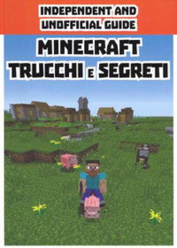 Minecraft trucchi e segreti. Independent and unofficial guide