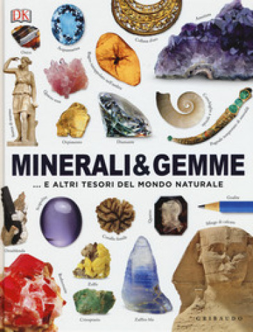 Minerali & gemme... e altri tesori del mondo naturale. Ediz. a colori