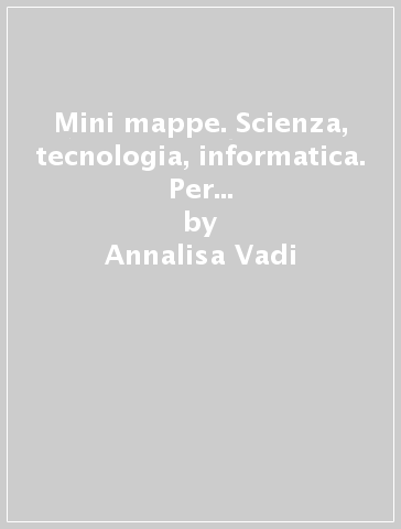 Mini mappe. Scienza, tecnologia, informatica. Per la 1ª classe elementare - Annalisa Vadi