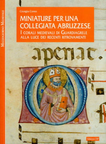 Miniature per una collegiata abruzzese. I corali medievali di Guardiagrele alla luce dei recenti ritrovamenti - Giorgia Corso