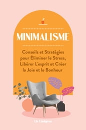 Minimalisme: Conseils et Stratégies pour Éliminer le Stress, Libérer L esprit et Créer la Joie et le Bonheur