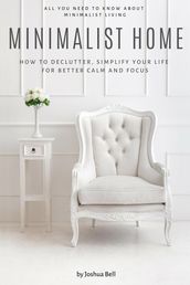 Minimalist Home: How to Declutter, Simplify Your Life for Better Calm and Focus
