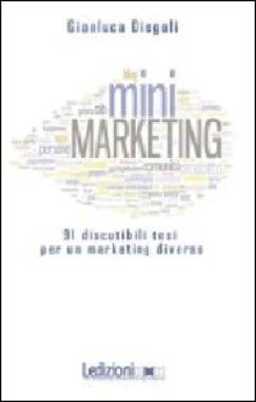 (Mini)marketing. 91 discutibili tesi per un marketing diverso - Gianluca Diegoli