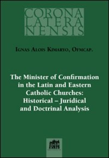 Minister of confirmation in the latin and eastern catholic churches: historical-juridical and doctrinal analysis (The) - Ignas Kimaryo