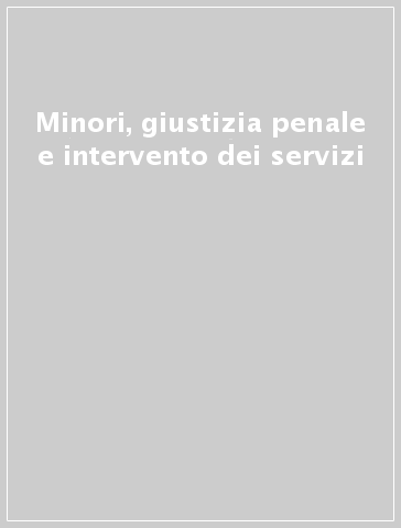 Minori, giustizia penale e intervento dei servizi