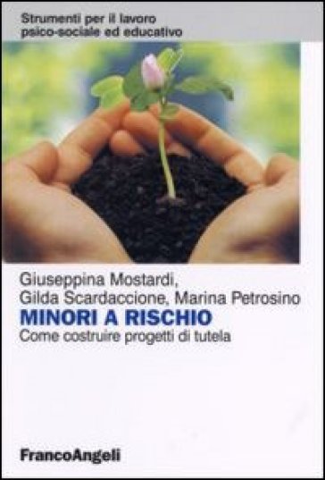 Minori a rischio. Come costruire progetti di tutela - Giuseppina Mostardi - Marina Petrosino - Gilda Scardaccione