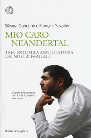 Mio caro Neanderthal. Trecentomila anni di storia dei nostri fratelli - Silvana Condemi - François Savatier