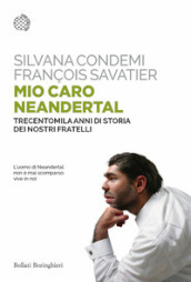 Mio caro Neanderthal. Trecentomila anni di storia dei nostri fratelli