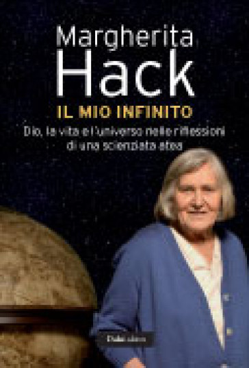 Mio infinito. Dio, la vita e l'universo nelle riflessioni di una scienziata atea (Il) - Margherita Hack