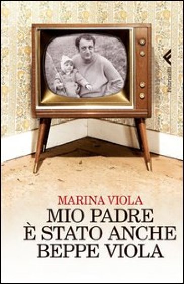 Mio padre è stato anche Beppe Viola - Marina Viola