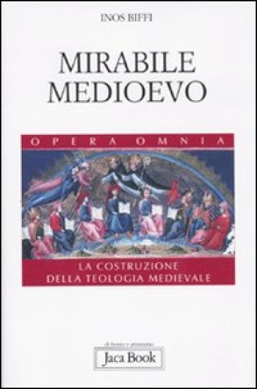 Mirabile Medioevo. La costruzione della teologia medievale - Inos Biffi