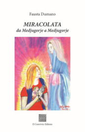 Miracolata. Da Medjugorje a Medjugorje