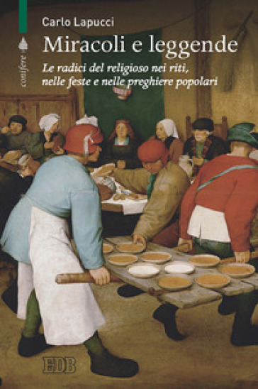 Miracoli e leggende. Le radici del religioso nei riti, nelle feste e nelle preghiere popolari - Carlo Lapucci