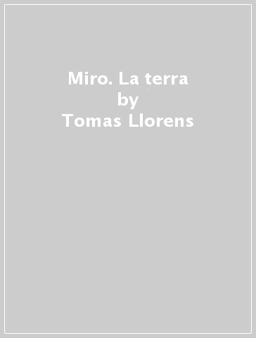 Miro. La terra - Tomas Llorens - Marta Ruiz del Arbol