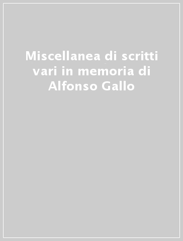 Miscellanea di scritti vari in memoria di Alfonso Gallo