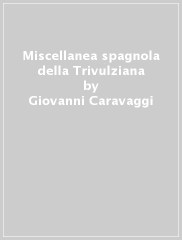 Miscellanea spagnola della Trivulziana - Giovanni Caravaggi