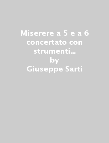 Miserere a 5 e a 6 concertato con strumenti (Trascrizione in notazione del manoscritto del 1766). Ediz. critica - Giuseppe Sarti